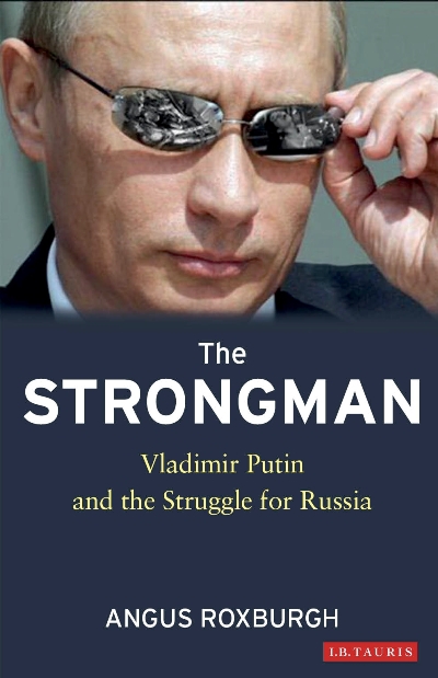 Despotul. Vladimir Putin şi lupta pentru Rusia (I)/ de Angus Roxburgh