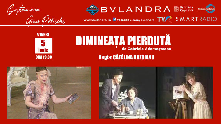 Imaginea articolului Săptămâna Gina Patrichi la Teatrul „Bulandra” / Spectacolul ”Dimineaţa pierdută”, cu Gina Patrichi, va fi transmis vineri pe platformele bulandra.ro şi smartradio.ro