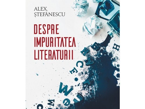 Imaginea articolului O carte pe zi: „Despre impuritatea literaturii” de Alex. Ştefănescu