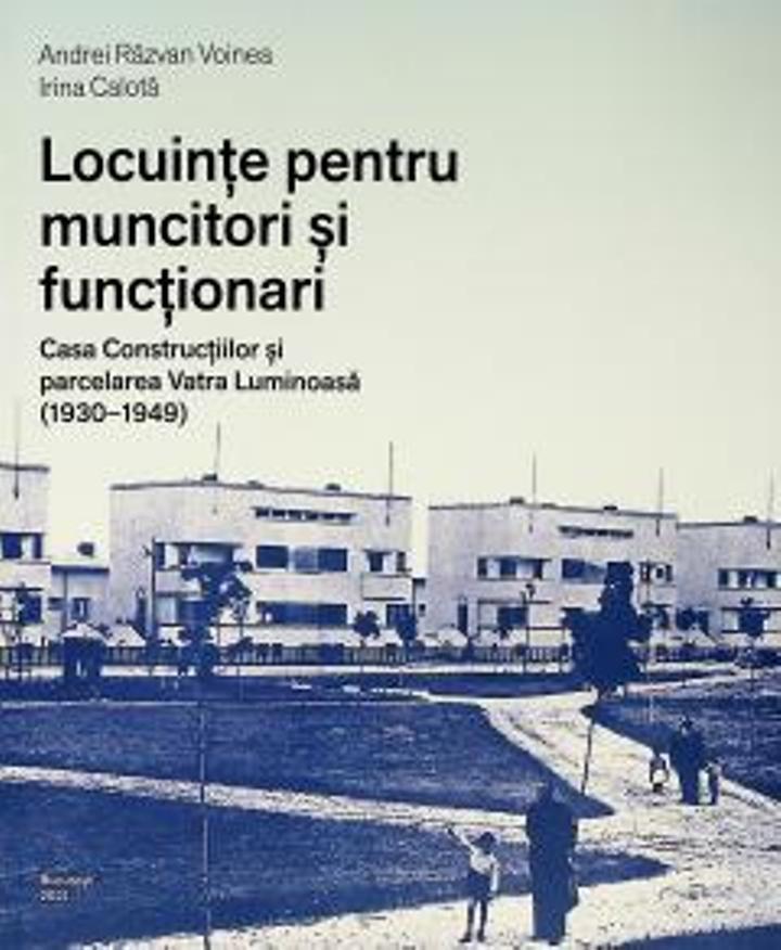 Imaginea articolului O carte pe zi: „Locuinţe pentru muncitori şi funcţionari”, de Andrei Răzvan Voinea, Irina Calotă