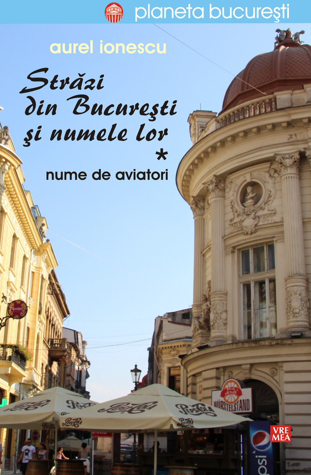 Străzi din Bucureşti şi numele lor (I) / de Aurel Ionescu